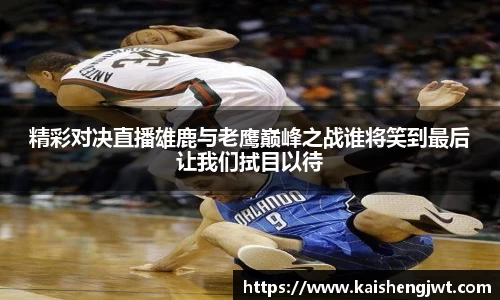 精彩对决直播雄鹿与老鹰巅峰之战谁将笑到最后让我们拭目以待